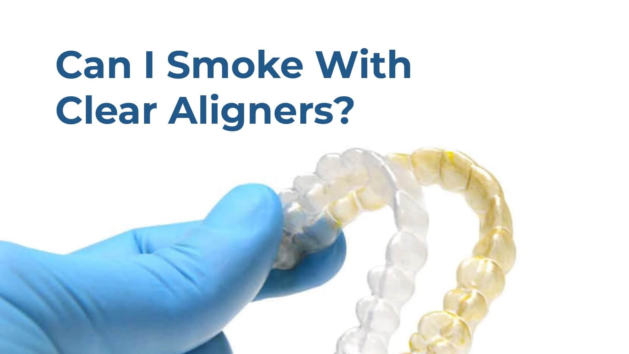 Should you be smoking while wearing Invisalign?